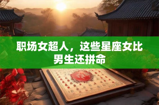 职场女超人，这些星座女比男生还拼命
