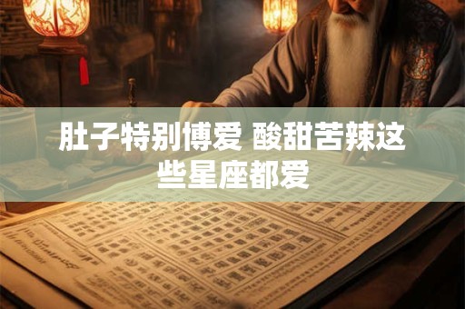 肚子特别博爱 酸甜苦辣这些星座都爱