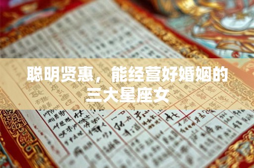 聪明贤惠，能经营好婚姻的三大星座女