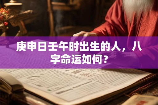 庚申日壬午时出生的人，八字命运如何？