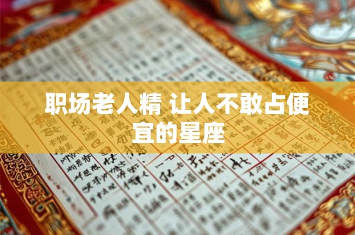职场老人精 让人不敢占便宜的星座