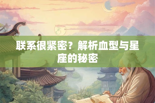 联系很紧密？解析血型与星座的秘密