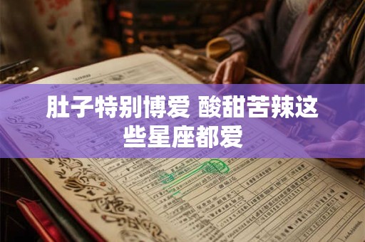 肚子特别博爱 酸甜苦辣这些星座都爱