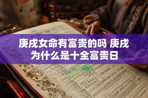庚戌女命有富贵的吗 庚戌为什么是十全富贵日