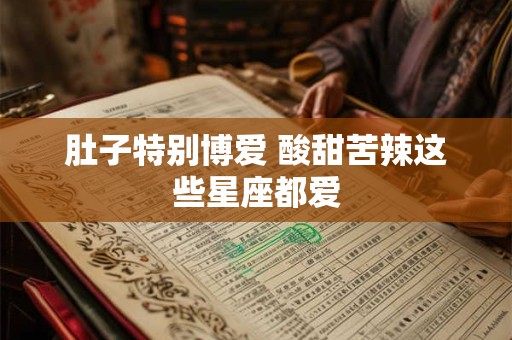 肚子特别博爱 酸甜苦辣这些星座都爱