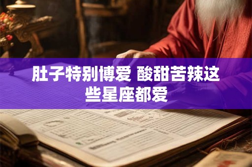 肚子特别博爱 酸甜苦辣这些星座都爱