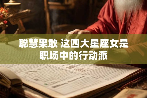 聪慧果敢 这四大星座女是职场中的行动派