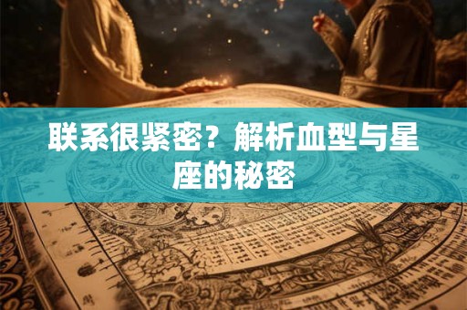 联系很紧密？解析血型与星座的秘密
