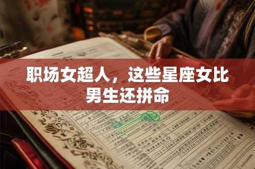 职场女超人，这些星座女比男生还拼命