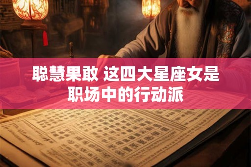 聪慧果敢 这四大星座女是职场中的行动派