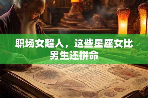 职场女超人，这些星座女比男生还拼命