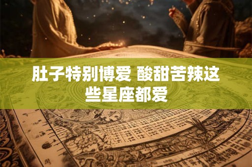 肚子特别博爱 酸甜苦辣这些星座都爱