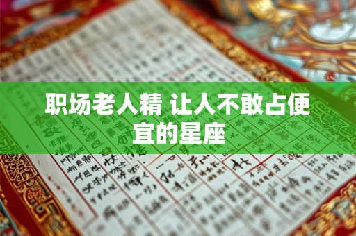 职场老人精 让人不敢占便宜的星座