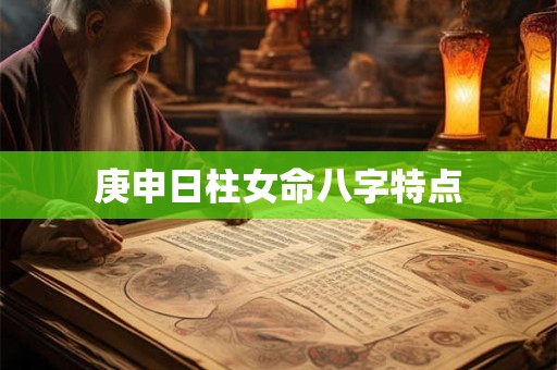 庚申日柱女命八字特点