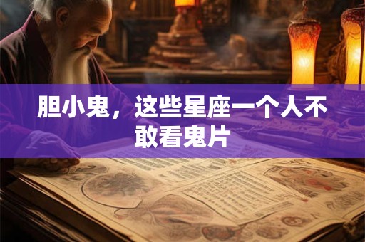 胆小鬼，这些星座一个人不敢看鬼片