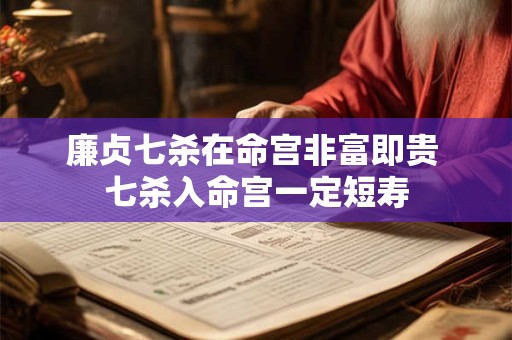 廉贞七杀在命宫非富即贵 七杀入命宫一定短寿