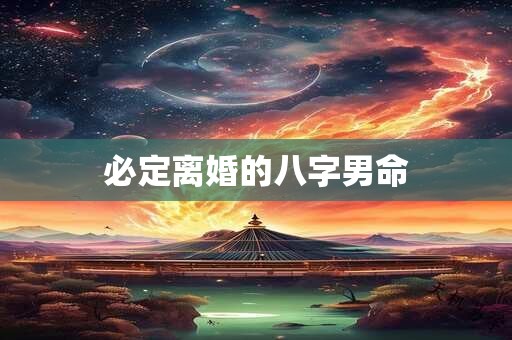 必定离婚的八字男命
