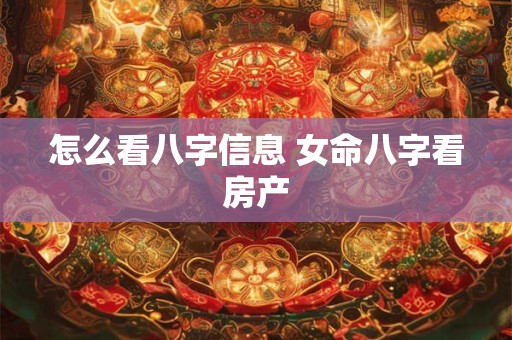 怎么看八字信息 女命八字看房产