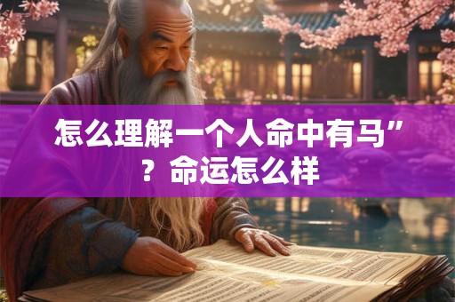 怎么理解一个人命中有马”？命运怎么样