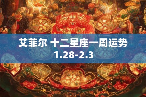 艾菲尔 十二星座一周运势1.28-2.3