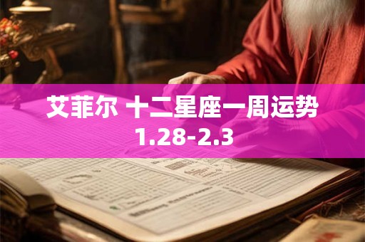 艾菲尔 十二星座一周运势1.28-2.3