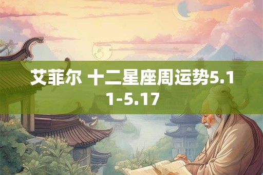 艾菲尔 十二星座周运势5.11-5.17