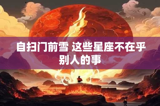 自扫门前雪 这些星座不在乎别人的事