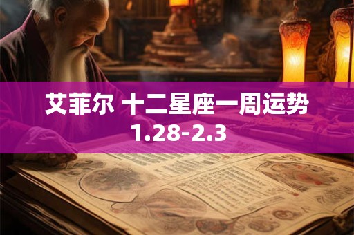 艾菲尔 十二星座一周运势1.28-2.3