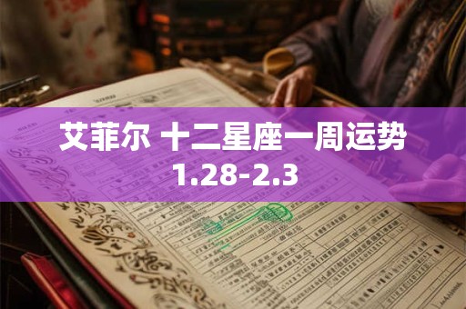 艾菲尔 十二星座一周运势1.28-2.3