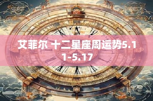 艾菲尔 十二星座周运势5.11-5.17