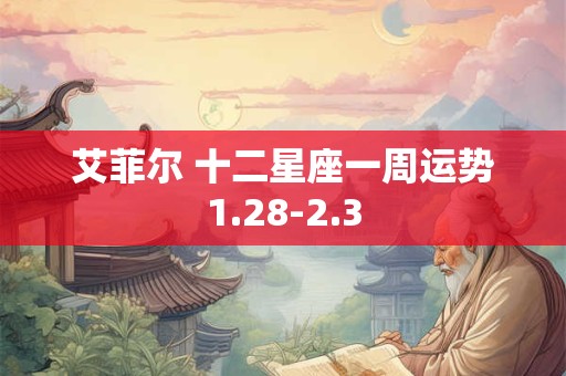 艾菲尔 十二星座一周运势1.28-2.3