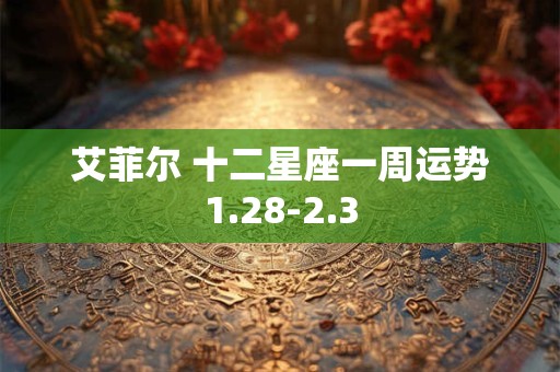 艾菲尔 十二星座一周运势1.28-2.3