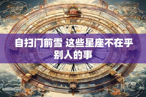 自扫门前雪 这些星座不在乎别人的事