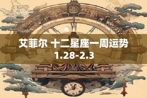艾菲尔 十二星座一周运势1.28-2.3