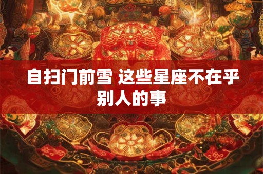自扫门前雪 这些星座不在乎别人的事