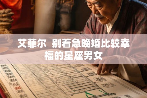 艾菲尔  别着急晚婚比较幸福的星座男女