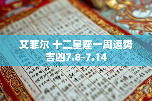 详细阅读:艾菲尔 十二星座一周运势吉凶7.8-7.14 艾菲尔 十二星座一周运势吉凶7.8-7.14
