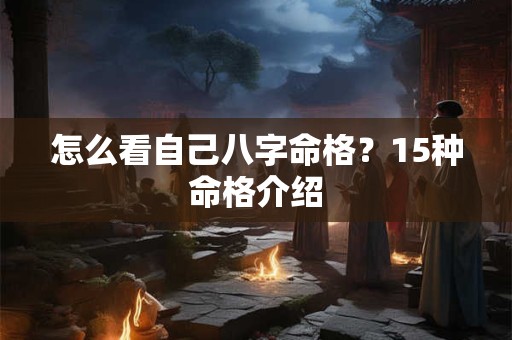 怎么看自己八字命格？15种命格介绍