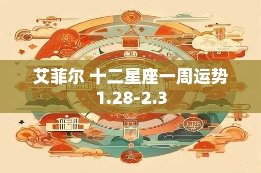 艾菲尔 十二星座一周运势1.28-2.3