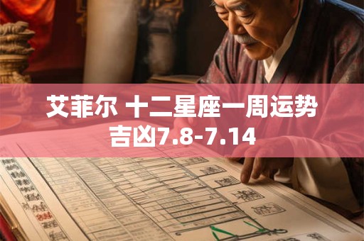 艾菲尔 十二星座一周运势吉凶7.8-7.14