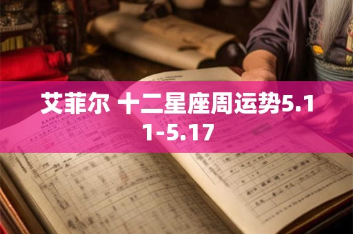 艾菲尔 十二星座周运势5.11-5.17