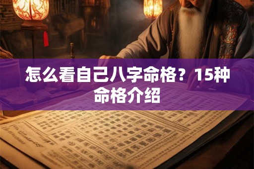 详细阅读:怎么看自己八字命格?15种命格介绍 怎么看自己八字命格?15种命格介绍