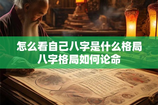 怎么看自己八字是什么格局八字格局如何论命