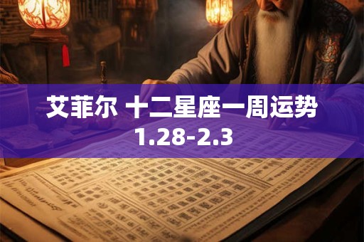 艾菲尔 十二星座一周运势1.28-2.3