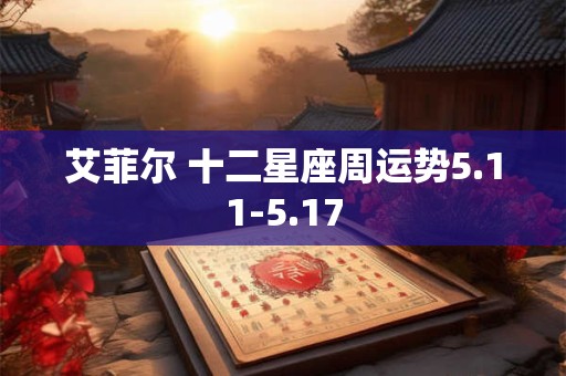 艾菲尔 十二星座周运势5.11-5.17
