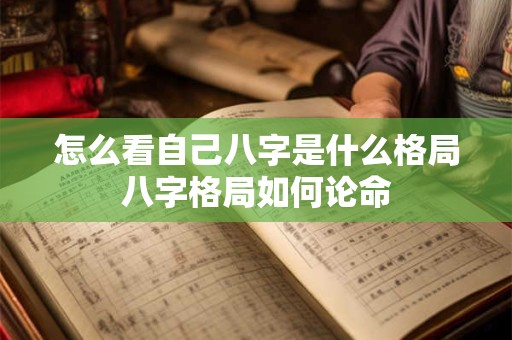 怎么看自己八字是什么格局八字格局如何论命