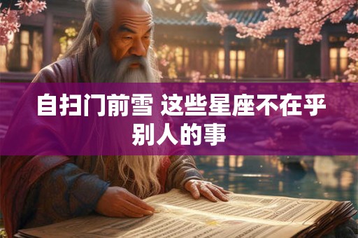 自扫门前雪 这些星座不在乎别人的事