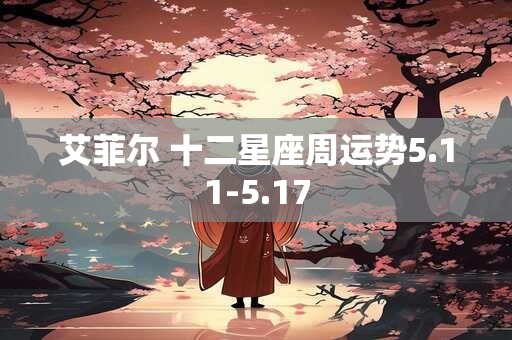艾菲尔 十二星座周运势5.11-5.17