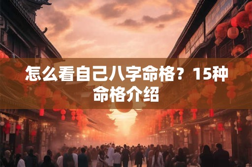 怎么看自己八字命格？15种命格介绍