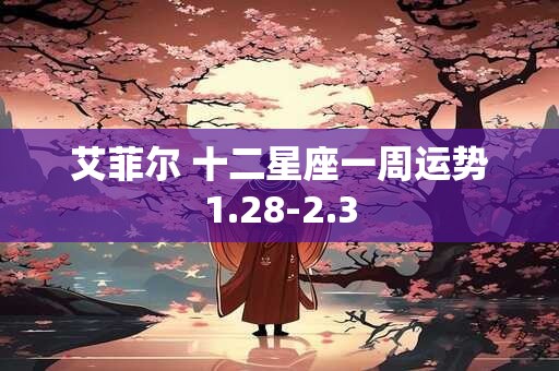 艾菲尔 十二星座一周运势1.28-2.3